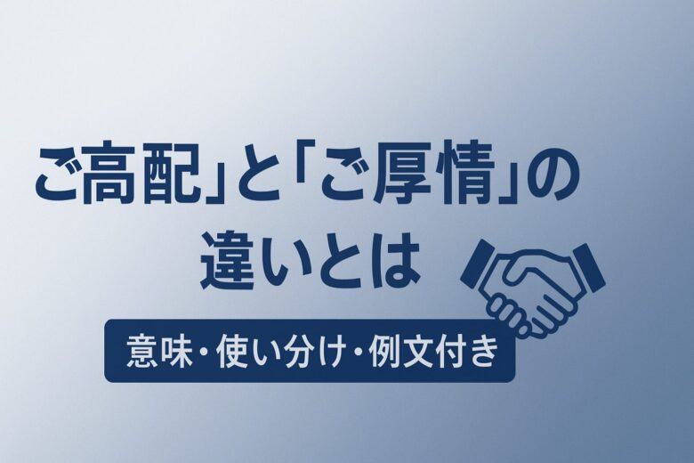 ご高配とご厚情の違いを解説する記事の画像